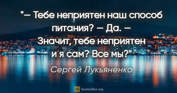 Сергей Лукьяненко цитата: "— Тебе неприятен наш способ питания?

— Да.

— Значит, тебе..."