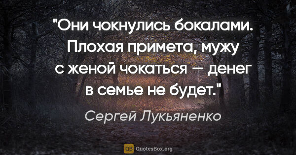 Сергей Лукьяненко цитата: "Они чокнулись бокалами. Плохая примета, мужу с женой чокаться..."