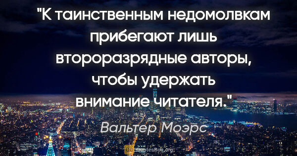 Вальтер Моэрс цитата: "К таинственным недомолвкам прибегают лишь второразрядные..."