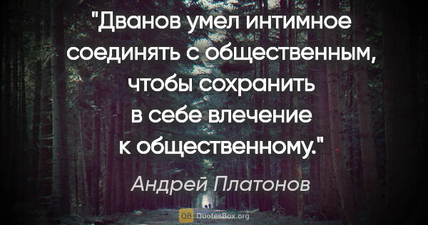 Андрей Платонов цитата: "«Дванов умел интимное соединять с общественным, чтобы..."