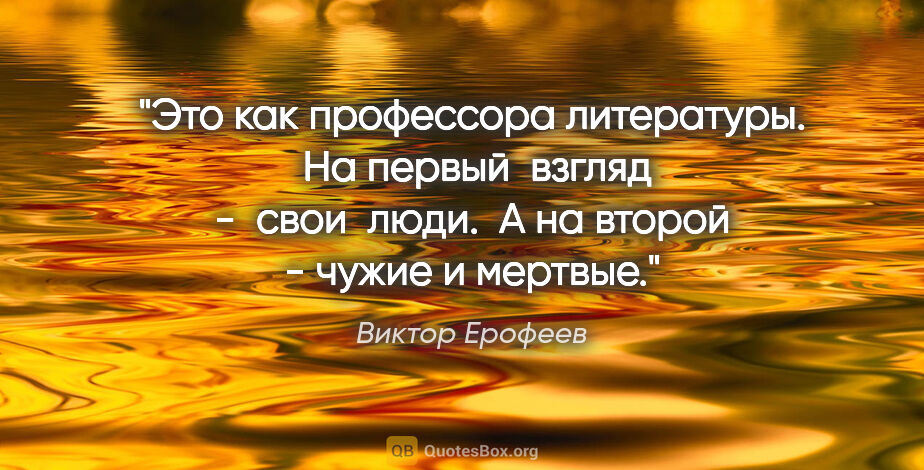 Виктор Ерофеев цитата: "Это как профессора литературы.  На первый  взгляд -  свои ..."
