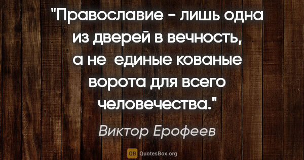Виктор Ерофеев цитата: "Православие - лишь одна из дверей в вечность, а не  единые..."