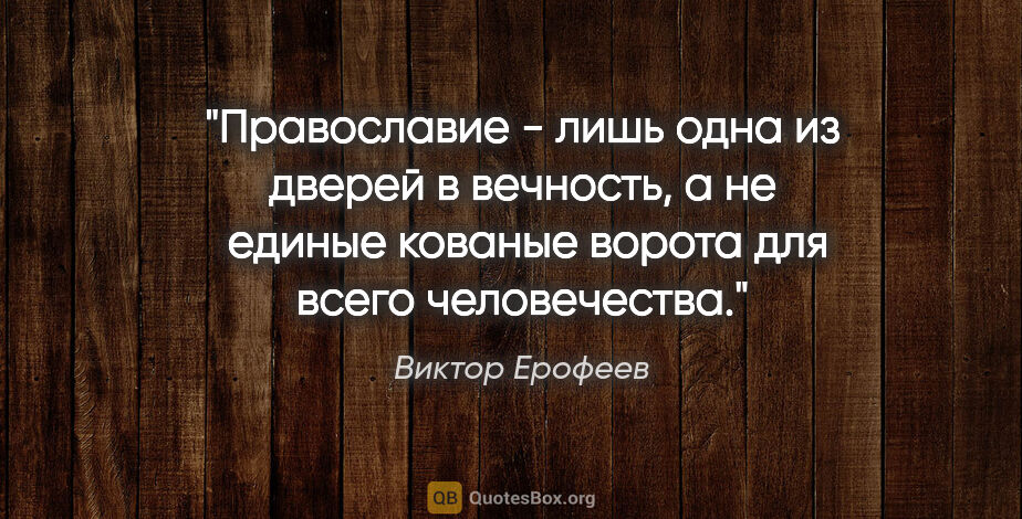 Виктор Ерофеев цитата: "Православие - лишь одна из дверей в вечность, а не  единые..."