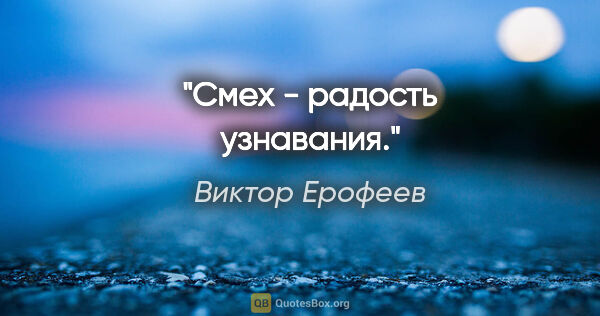 Виктор Ерофеев цитата: "Смех - радость узнавания."