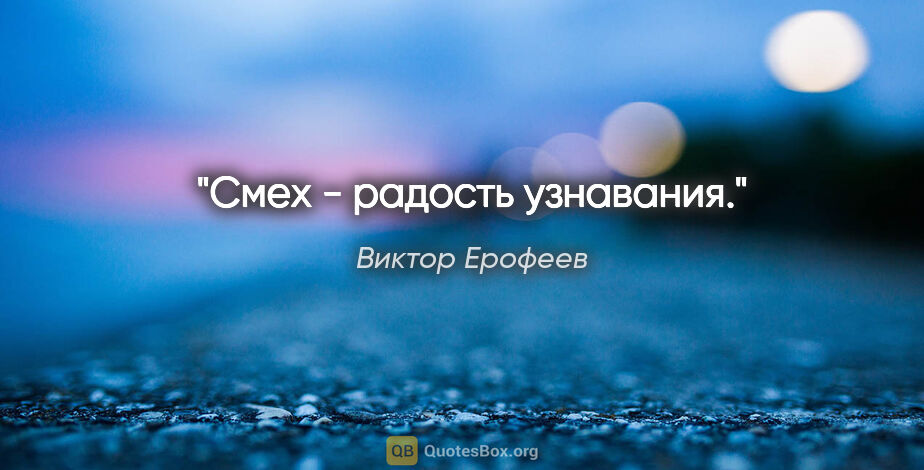 Виктор Ерофеев цитата: "Смех - радость узнавания."