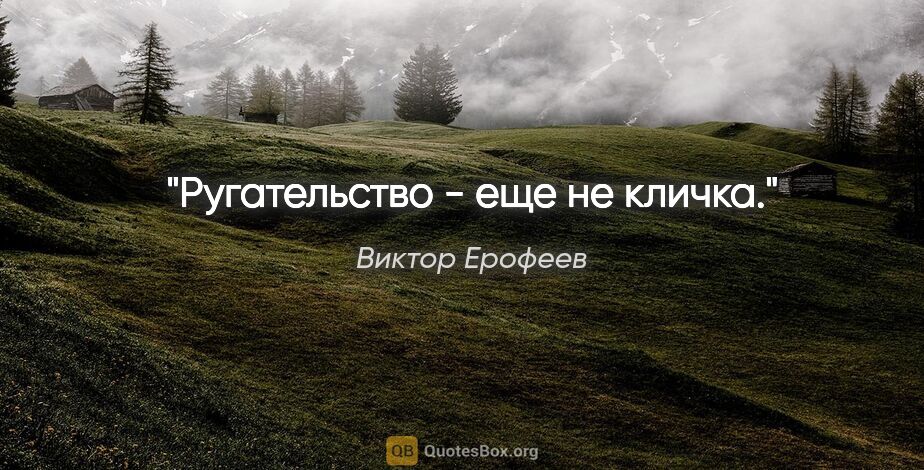 Виктор Ерофеев цитата: "Ругательство - еще не кличка."