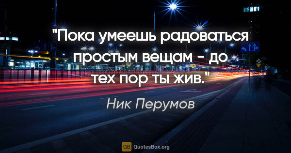 Ник Перумов цитата: "Пока умеешь радоваться простым вещам - до тех пор ты жив."