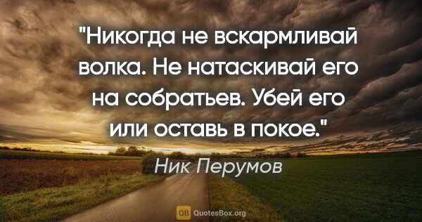 Ник Перумов цитата: "Никогда не вскармливай волка. Не натаскивай его на собратьев...."