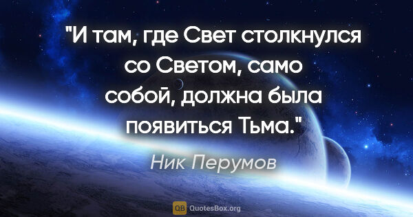 Ник Перумов цитата: "И там, где Свет столкнулся со Светом, само собой, должна была..."