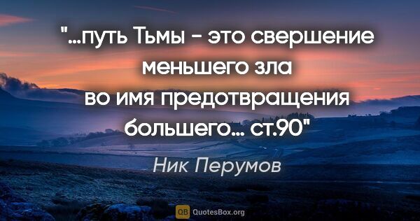 Ник Перумов цитата: "«…путь Тьмы - это свершение меньшего зла во имя предотвращения..."