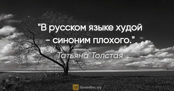 Татьяна Толстая цитата: "В русском языке «худой» - синоним «плохого»."