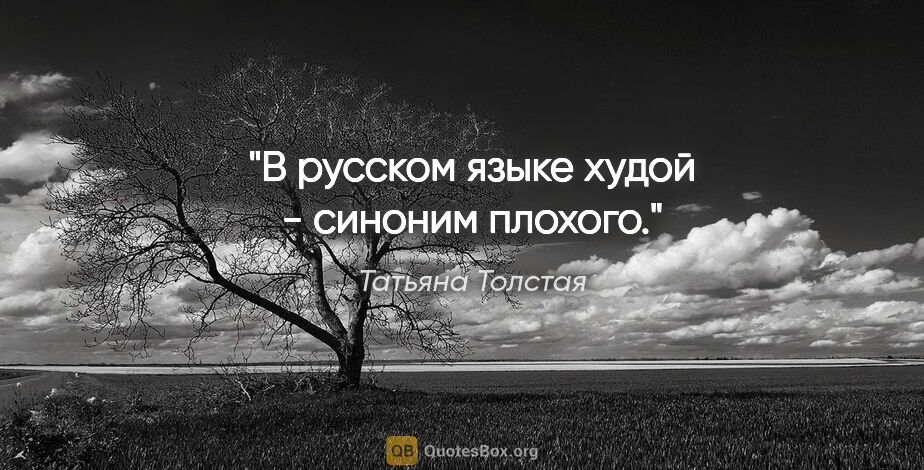 Татьяна Толстая цитата: "В русском языке «худой» - синоним «плохого»."