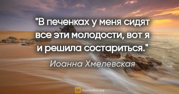 Иоанна Хмелевская цитата: "В печенках у меня сидят все эти молодости, вот я и решила..."