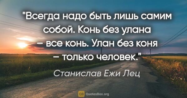 Станислав Ежи Лец цитата: "Всегда надо быть лишь самим собой. Конь без улана – все конь...."