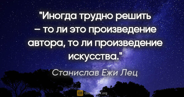 Станислав Ежи Лец цитата: "Иногда трудно решить – то ли это произведение автора, то ли..."