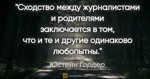 Юстейн Гордер цитата: "Сходство между журналистами и родителями заключается в том,..."