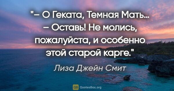 Лиза Джейн Смит цитата: "– О Геката, Темная Мать…

– Оставь! Не молись, пожалуйста, и..."