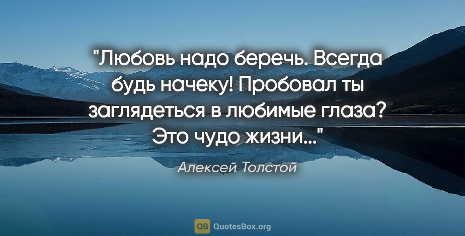 Алексей Толстой цитата: "Любовь надо беречь. Всегда будь начеку! Пробовал ты..."