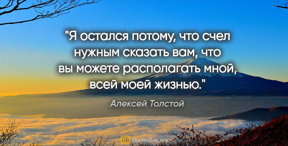 Алексей Толстой цитата: "Я остался потому, что счел нужным сказать вам, что вы можете..."
