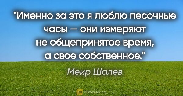 Меир Шалев цитата: "Именно за это я люблю песочные часы — они измеряют не..."