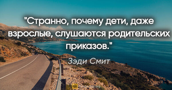 Зэди Смит цитата: "Странно, почему дети, даже взрослые, слушаются родительских..."