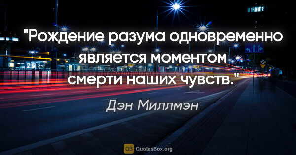 Дэн Миллмэн цитата: "Рождение разума одновременно является моментом смерти наших..."