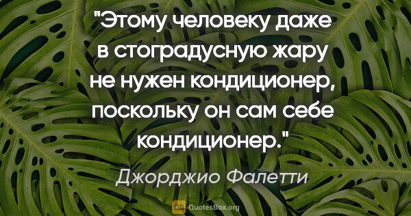 Джорджио Фалетти цитата: "Этому человеку даже в стоградусную жару не нужен кондиционер,..."