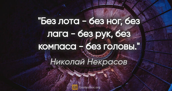 Николай Некрасов цитата: "Без лота - без ног, без лага - без рук, без компаса - без головы."