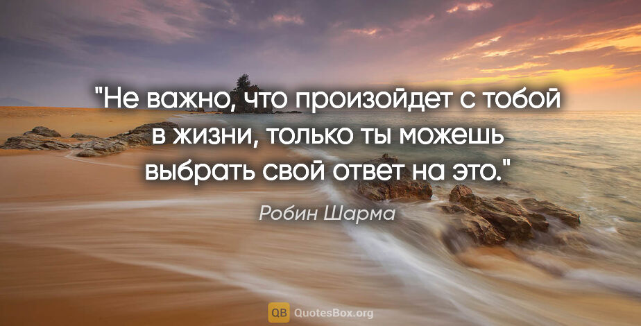 Робин Шарма цитата: "Не важно, что произойдет с тобой в жизни, только ты можешь..."