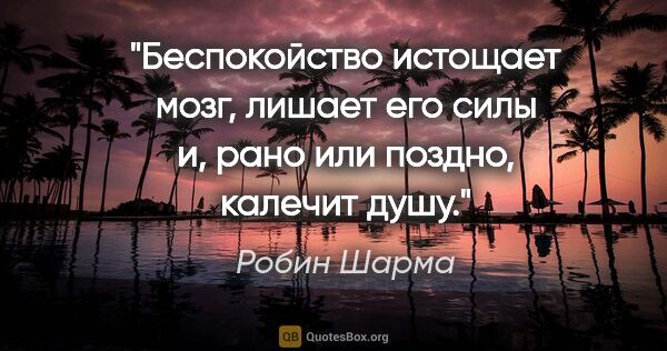 Робин Шарма цитата: "Беспокойство истощает мозг, лишает его силы и, рано или..."