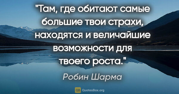 Робин Шарма цитата: ""Там, где обитают самые большие твои страхи, находятся и..."