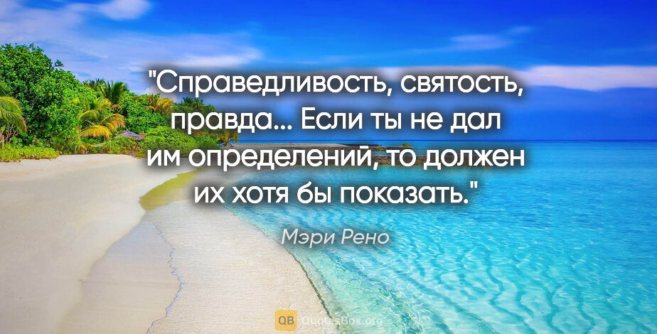 Мэри Рено цитата: "Справедливость, святость, правда... Если ты не дал им..."