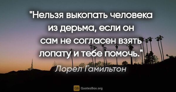 Лорел Гамильтон цитата: "Нельзя выкопать человека из дерьма, если он сам не согласен..."