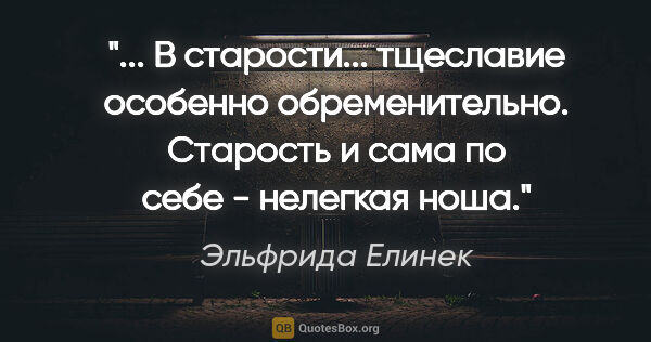 Эльфрида Елинек цитата: " В старости... тщеславие особенно обременительно. Старость и..."