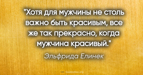 Эльфрида Елинек цитата: "Хотя для мужчины не столь важно быть красивым, все же так..."