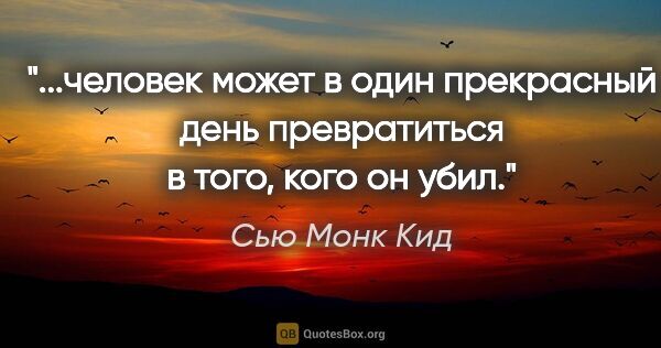 Сью Монк Кид цитата: "человек может в один прекрасный день превратиться в того, кого..."