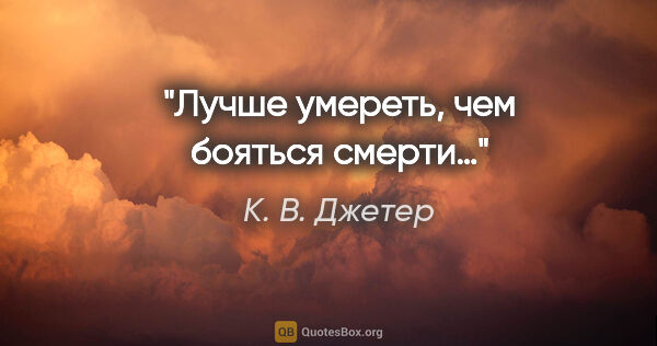 К. В. Джетер цитата: "Лучше умереть, чем бояться смерти…"