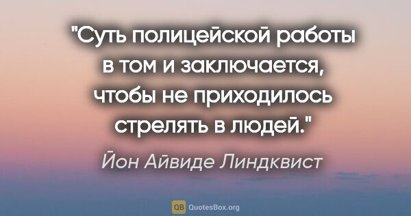 Йон Айвиде Линдквист цитата: "Суть полицейской работы в том и заключается, чтобы не..."