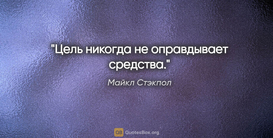 Майкл Стэкпол цитата: "Цель никогда не оправдывает средства."