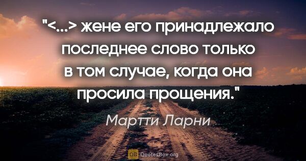 Мартти Ларни цитата: "<...> жене его принадлежало последнее слово только в том..."