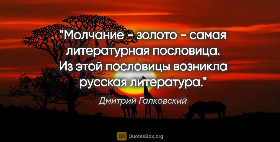 Дмитрий Галковский цитата: "Молчание - золото" - самая литературная пословица. Из этой..."