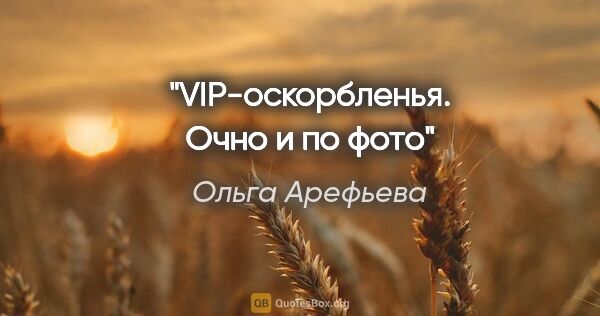 Ольга Арефьева цитата: "VIP-оскорбленья. Очно и по фото"