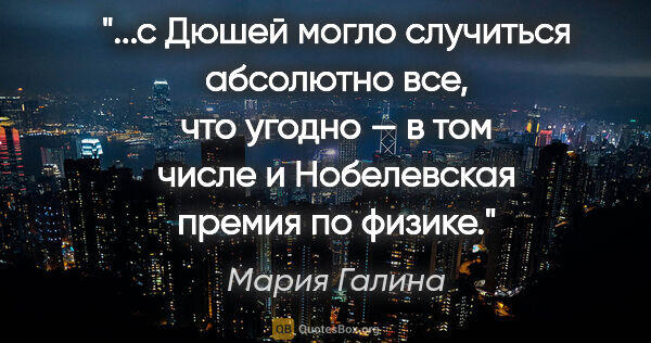 Мария Галина цитата: "с Дюшей могло случиться абсолютно все, что угодно — в том..."