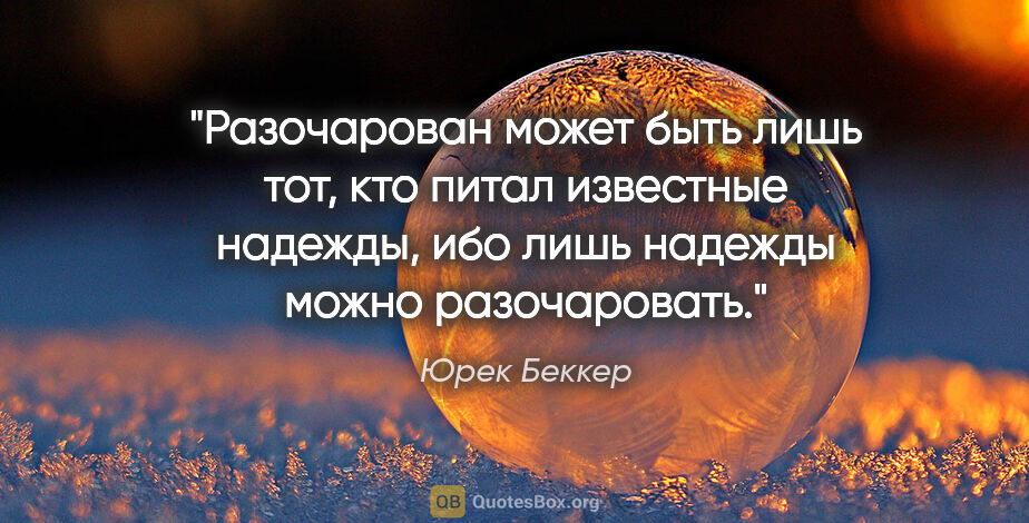 Юрек Беккер цитата: "Разочарован может быть лишь тот, кто питал известные надежды,..."