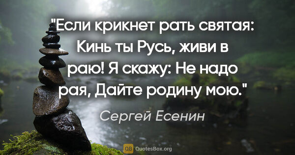 Сергей Есенин цитата: "Если крикнет рать святая:

"Кинь ты Русь, живи в раю!"

Я..."