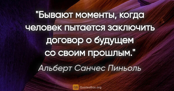 Альберт Санчес Пиньоль цитата: "Бывают моменты, когда человек пытается заключить договор о..."