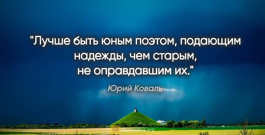 Юрий Коваль цитата: "Лучше быть юным поэтом, подающим надежды, чем старым, не..."