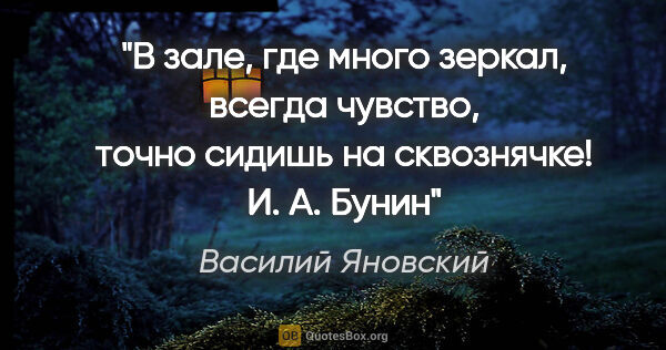 Василий Яновский цитата: "В зале, где много зеркал, всегда чувство, точно сидишь на..."