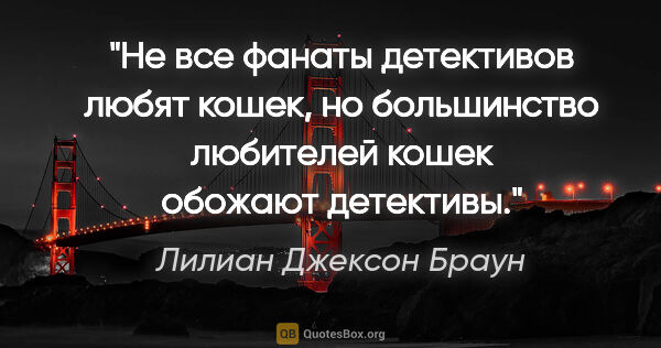 Лилиан Джексон Браун цитата: "Не все фанаты детективов любят кошек, но большинство любителей..."