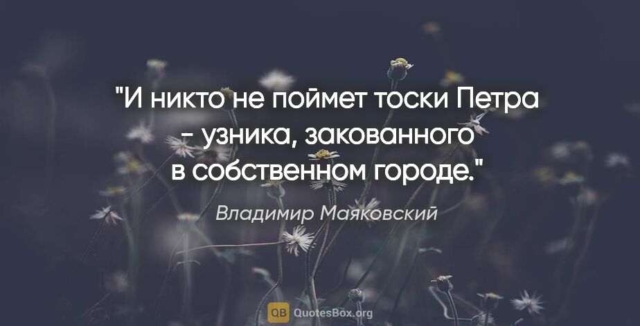 Владимир Маяковский цитата: "И никто не поймет тоски Петра -

узника,

закованного в..."